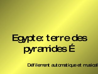 Défilement automatique et musical Egypte: terre des pyramides … 