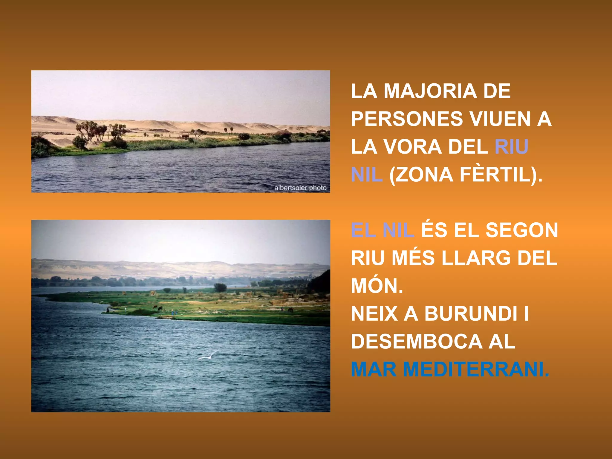 LA MAJORIA DE PERSONES VIUEN A LA VORA DEL  RIU NIL  (ZONA FÈRTIL).  EL NIL  ÉS EL SEGON RIU MÉS LLARG DEL MÓN.  NEIX A BURUNDI I DESEMBOCA AL MAR MEDITERRANI. 