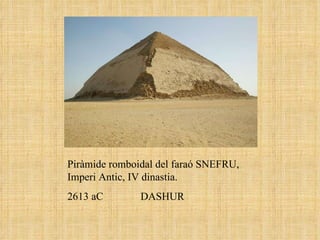 Piràmide romboidal del faraó SNEFRU, Imperi Antic, IV dinastia. 2613 aC  DASHUR 