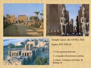1-Visió general posterior 2- avinguda sfinx(dromos) -pilons 3- pilons  i estàtues col·losals  de Ramsés II Temple Luxor, din XVIII a XIX.  Segles XIV-XIII aC 