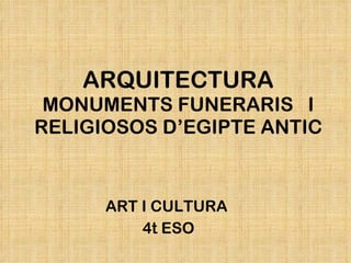 ARQUITECTURA  MONUMENTS FUNERARIS  I RELIGIOSOS D’EGIPTE ANTIC ART I CULTURA  4t ESO 