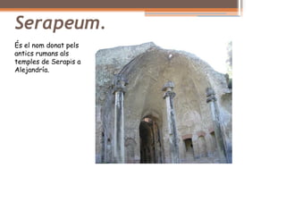 Serapeum.
És el nom donat pels
antics rumans als
temples de Serapis a
Alejandría.
 