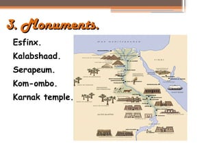 3. Monuments.
 Esfinx.
 Kalabshaad.
 Serapeum.
 Kom-ombo.
 Karnak temple.
 