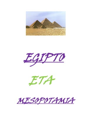                                <br />    EGIPTO<br />      ETA<br />  MESOPOTAMIA<br />                   <br />Egiptoko Zibilizazioa:<br />Antzinako Egiptoko zibilizazioa K.a.3100 eta 31.urteen artean garatu zen, Nilo ibaiaren haran estuan.<br />Nilo Ekuatore Afrkan jaiotzen da, eta Mediterranear itsasora iristen da. Uda guztietan, ibaia gora egiten du Limo izeneko substantzia uzten haranean eta horrela  lurrak emankor bihurtzen zuen, eta mesede handia egiten zion nekazaritari.<br />Egipto zibilizazioaren inguruan inguru fisikoan kontraste handiakdaude basamortuaren eta haranaren artean.<br />Basamortuak, Lurralde Gorri esaten zaie, lurralde ia osoa hartzen zuen, egiptoarrek hilobiak, hilobi-tenpluak eta hilerriak egin zituzten.<br />Niloren harana, Lurralde Beltz izenekoa, biziaren lekua zen bertan uztak, herrizkak eta hiriak, jauregiak eta tenpluak sortu zituzten.<br />K.a. 5000. urte inguruan, Nilo haranean ezarritako   heeri neolitikoekibaiko uren urteroko goraldi kontrolatzen ikas zuten, drainatze-lanak egin eta urak bideratu zituzten, eta inguruko padura zingiratsuak nekazaritza-lur emankor bihurtu zituzten, eta herri independiantebihurtu ziren.<br />Lan hidraulikoetan, apurka-apurka hiriak elkartu egin ziren eta azkenean bi erresuma sortu ziren; Egipto Beherea deltaren lurretakoa, eta Egipto Garaia, ibaiaren haranean kokatua.<br />Bi erresumak K.a. 3100. urtearen inguruan elkurtu ziren, Menes erregearen eskutik. Modu hooretan, Egipto Historikoa sortu zen. <br />ZIBILIZAZIOAREN GARAPEN HISTORIKOA:<br />Antzinako inperioa:( K.a. 3100-2181 )<br />Erdiko inperioa:( K.a. 2055-1795 )<br />Inperio berria:( K.a. 1550-1069 )<br />Behe inperioa:( K.a. 715-31 )<br />              <br />ANTOLAKETA POLITIKOA:<br />Erregeak faraoi titulua hartu zuen. Jainko erragetzat hartzen zuten, lurraren eta bertako biztanleen jabea zen, beraz bere esku zuen aginpide guztia. <br />Erregea zen aldetik, gobernatu egin zuen, legeak egin, epaitu, lan hidraulikoak zuzendu eta armada gidatzen zuen. Horrez gain, aginte ekonomiko handia zuen, nekazaritza-jabetzahandiak zituen eta zergen bilketa eta kanpo-merkataritza kontrolatzen zuen.<br />Jaikoa zen aldetik, lurrean haragitutakoHoruszeruko jainkotzathartzen zuten. Gurtu egin zuten, gizarte-ordenari eutsi eta Nilorenurteroko uholdeakkontrola zitzan.<br />Herritarrek bere aurrean belaunikatu behar ziren, ezin zuten aurpegira begira, ez ikutu, ez bere izena esan. Eta aurretik formulario luze bat errezitatu behar zen.<br />EGIPTOKO GIZARTEA:<br />Zenbait talde zeuden:<br />Talde nagusia, faraoiaeta bere familia ez ezik gain, nibleak, apaizak eta ezkribauak zeuden.<br />-Nobleak; goi-funtzionariak eta armadako ofizialak ziren.<br />-Apaizek; kultua egin eta tenpluetako jabeak administratzen zituzten.<br />-Ezkribauak; irakurtzen eta idazten jakiten zuten ia bakarrak ziren, faraoiaren idazkietan jaso egiten zituzten zergen eta jauregiko salgaien kontuak eramaten zituzten.<br />-Langileen artean, pertsona askeak zeuden, nekazariak, eskulangileak eta merkatariak.<br />-Esklaboena egoerarik makurrenean zegoengizarte taldea zen, gehienak atzerritarrak ziren. Faraoienak, nobleenak edo apaizenak ziren, etxeetan, eraikuntzan edoarmadan egiten zuten lan.<br />EKONOMIA-JARDUERAK:<br /> <br />Nekazaritza ureztatua. Egiptoko ekonomiaren oinarria izan zen. Zerealek hartzen ziren, esate baterako garia, garagarra, lekaleak, fruituak eta ehunak egiteko lihoa eta kotoia.<br />Abeltzantza animaliak emate zituen, jateko (txerriak, ardiak, hegaztiak...) eta lanerako (idiak eta astoak)<br />Eskulangintzan askotariko lanbideak sortu ziren: zeramika..., eskulangileek euren lantegiak zituzten, edo faraoien, nobleen eta apaizenetan lan egiten zuten.<br />Kanpoko merkataritza faraoiak kontrolatzen zuen. Egiptok luxuzko produktuak inportatzen zituen, metalak ... . Produktuok trukeak eginez edo gauzaz ordaintzen zituzten.<br />ERLIJIOA:<br />