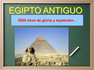 EGIPTO ANTIGUO 3000 años de gloria y esplendor... 