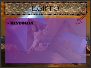 EGIPTO
- HISTORIA:- HISTORIA:
 
