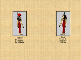 Hathor Deusa da  fertilidade Maat Deusa da justiça e da verdade 