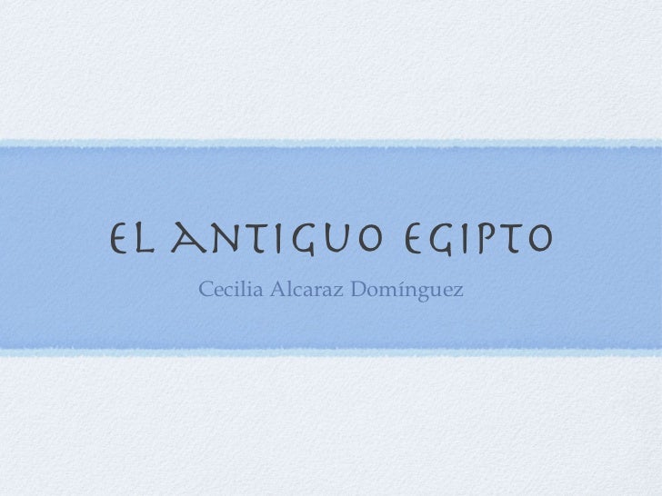 el antiguo egipto   Cecilia Alcaraz Domínguez 