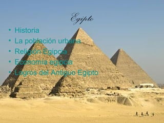 Egipto
•   Historia
•   La población urbana
•   Religión Egipcia
•   Economía egipcia
•   Logros del Antiguo Egipto
 