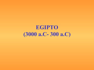 EGIPTO
(3000 a.C- 300 a.C)
 