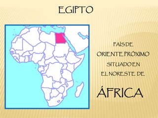 EGIPTO
PAÍS DE
ORIENTE PRÓXIMO
SITUADO EN
EL NORESTE DE
ÁFRICA.