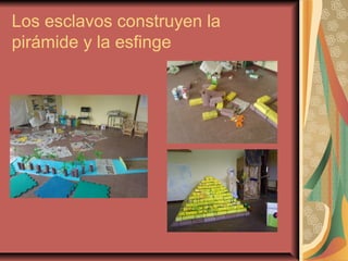 Los esclavos construyen la
pirámide y la esfinge
 