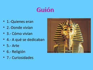 • 1.-Quienes eran
• 2.-Donde vivían
• 3.- Cómo vivían
• 4.- A qué se dedicaban
• 5.- Arte
• 6.- Religión
• 7.- Curiosidades