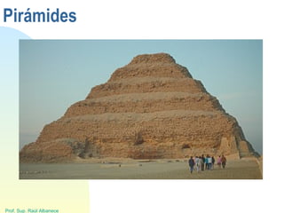 Prof. Sup. Raúl Albanece
Pirámides
 