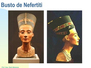 Prof. Sup. Raúl Albanece
Busto de Nefertiti
 