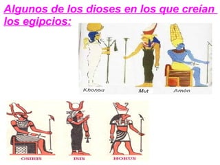 Algunos de los dioses en los que creían
los egipcios:

 