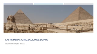 LAS PRIMERAS CIVILIZACIONES. EGIPTO 
COLEGIO TOMÁS MORO – 7° Básico  