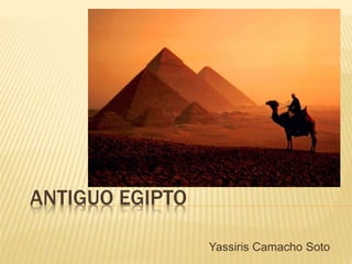 ANTIGUO EGIPTO
Yassiris Camacho Soto
 