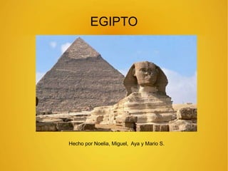 EGIPTO
Hecho por Noelia, Miguel, Aya y Mario S.
 