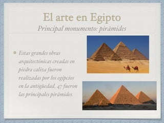 El arte en Egipto
Estas grandes obras
arquitectónicas creadas en
piedra caliza fueron
realizadas por los egipcios
en la an...