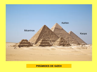 PIRÁMIDES DE GIZEH
Keops
Kefrén
Micerinos