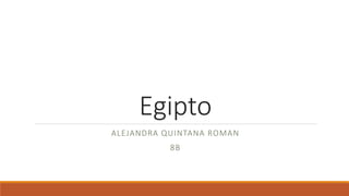 Egipto
ALEJANDRA QUINTANA ROMAN
8B
 