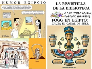 LA REVISTILLALA REVISTILLA
DE LA BIBLIOTECADE LA BIBLIOTECA
FOGG EN EGIPTO:
CRUZA EL CANAL DE SUEZ.
H U M O R E G I P C I O
 