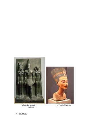 el escriba sentado el Faraón Micerinos
Nefertiti
 PINTURA:
 