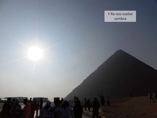Y Ra nos vuelve
sombra
 