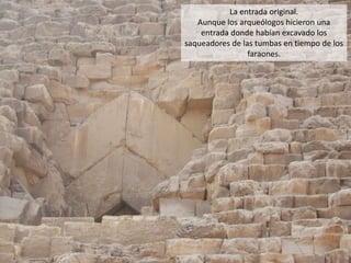 La entrada original.
Aunque los arqueólogos hicieron una
entrada donde habían excavado los
saqueadores de las tumbas en tiempo de los
faraones.
 