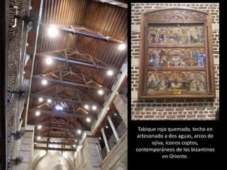 Tabique rojo quemado, techo en
artesonado a dos aguas, arcos de
ojiva, íconos coptos,
contemporáneos de los bizantinos
en Oriente.
 