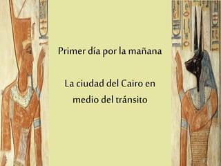 Primerdía por la mañana
La ciudaddelCairoen
mediodeltránsito
 