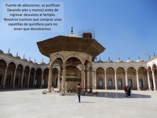 Fuente de abluciones, se purifican
(lavando pies y manos) antes de
ingresar descalzos al templo.
Nosotros tuvimos que comprar unas
zapatillas de quirófano para no
tener que descalzarnos.
 