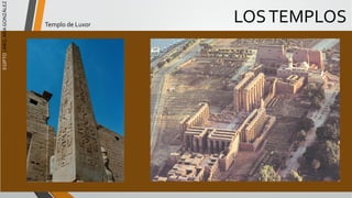 EGIPTO
/
ARQ.
ANA
GONZÁLEZ
LOSTEMPLOS
Templo de Luxor
 