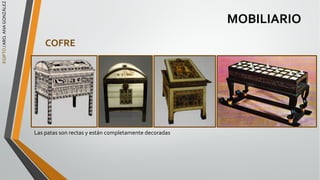 EGIPTO
/
ARQ.
ANA
GONZÁLEZ
MOBILIARIO
COFRE
Las patas son rectas y están completamente decoradas
 