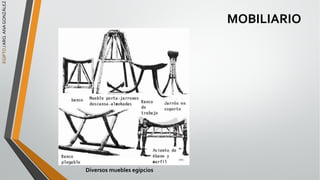 MOBILIARIO
EGIPTO
/
ARQ.
ANA
GONZÁLEZ
Diversos muebles egipcios
 