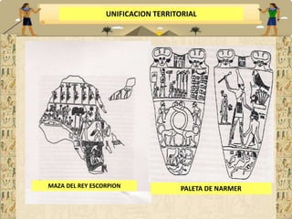 UNIFICACION TERRITORIAL 
MAZA DEL REY ESCORPION PALETA DE NARMER 
 