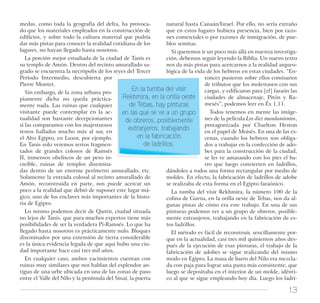 13
medas, como toda la geografía del delta, ha provoca-
do que los materiales empleados en la construcción de
edificios, y sobre todo la cultura material que podría
dar más pistas para conocer la realidad cotidiana de los
lugares, no hayan llegado hasta nosotros.
La porción mejor estudiada de la ciudad de Tanis es
su templo de Amón. Dentro del recinto amurallado sa-
grado se encuentra la necrópolis de los reyes del Tercer
Período Intermedio, descubierta por
Pierre Montet.
Sin embargo, de la zona urbana pro-
piamente dicha no queda práctica-
mente nada. Las ruinas que cualquier
visitante puede contemplar en la ac-
tualidad son bastante decepcionantes
si las comparamos con los majestuosos
restos hallados mucho más al sur, en
el Alto Egipto, en Luxor, por ejemplo.
En Tanis solo veremos restos fragmen-
tados de grandes colosos de Ramsés
II, inmensos obeliscos de un peso in-
creíble, ruinas de templos disemina-
das dentro de un enorme perímetro amurallado, etc.
Solamente la entrada colosal al recinto amurallado de
Amón, reconstruida en parte, nos puede acercar un
poco a la realidad que debió de suponer este lugar má-
gico, uno de los enclaves más importantes de la histo-
ria de Egipto.
Lo mismo podemos decir de Qantir, ciudad situada
no lejos de Tanis, que para muchos expertos tiene más
posibilidades de ser la verdadera Pi-Ramsés. Lo que ha
llegado hasta nosotros es prácticamente nulo. Bloques
diseminados por una extensión de tierra considerable
es la única evidencia legada de que aquí hubo una ciu-
dad importante hace casi tres mil años.
En cualquier caso, ambos yacimientos cuentan con
ruinas muy similares que nos hablan del esplendor an-
tiguo de una urbe ubicada en una de las zonas de paso
entre el Valle del Nilo y la península del Sinaí, la puerta
natural hasta Canaán/Israel. Por ello, no sería extraño
que en estos lugares hubiera presencia, bien por razo-
nes comerciales o por razones de inmigración, de pue-
blos semitas.
Si queremos ir un poco más allá en nuestra investiga-
ción, debemos seguir leyendo la Biblia. Un nuevo texto
nos da más pistas para acercarnos a la realidad arqueo-
lógica de la vida de los hebreos en estas ciudades. “En-
tonces pusieron sobre ellos comisarios
de tributos que los molestasen con sus
cargas, y edificaron para [el] faraón las
ciudades de almacenaje, Pitón y Ra-
mesés”, podemos leer en Éx 1,11.
Todos tenemos en mente las imáge-
nes de la película Los diez mandamientos,
protagonizada por Charlton Heston
en el papel de Moisés. En una de las es-
cenas, cuando los hebreos son obliga-
dos a trabajar en la confección de ado-
bes para la construcción de la ciudad,
se les ve amasando con los pies el ba-
rro que luego convierten en ladrillos,
dándoles a todos una forma rectangular por medio de
moldes. En efecto, la fabricación de ladrillos de adobe
se realizaba de esta forma en el Egipto faraónico.
La tumba del visir Rekhmira, la número 100 de la
colina de Gurna, en la orilla oeste de Tebas, nos da al-
gunas pistas de cómo era este trabajo. En una de sus
pinturas podemos ver a un grupo de obreros, posible-
mente extranjeros, trabajando en la fabricación de es-
tos ladrillos.
El método es fácil de reconstruir, sencillamente por-
que en la actualidad, casi tres mil quinientos años des-
pués de la ejecución de esas pinturas, el trabajo de la
fabricación de adobes se sigue realizando del mismo
modo en Egipto. La masa de barro del Nilo era mezcla-
da con paja para lograr una pasta más consistente, que
luego se depositaba en el interior de un molde, idénti-
co al que se sigue empleando hoy día. Luego los ladri-
En la tumba del visir
Rekhmira, en la orilla oeste
de Tebas, hay pinturas
en las que se ve a un grupo
de obreros, posiblemente
extranjeros, trabajando
en la fabricación
de ladrillos.
 