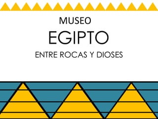 MUSEO

EGIPTO
ENTRE ROCAS Y DIOSES

 
