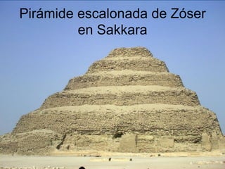Pirámide escalonada de Zóser
en Sakkara
 