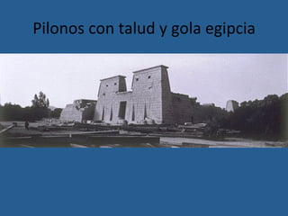 Pilonos	con	talud	y	gola	egipcia	
 