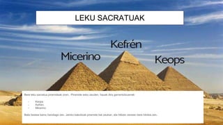 LEKU SACRATUAK
Bere leku sacratua piramideak ziren. Piramide asko zeuden, hauek dira garrantzitzuenak:
- Keops
- Kefrén.
- Micerino
Bata bestea baino handiago zen. Jainko bakoitzak piramide bat zeukan, eta hiltzen zenean bere hilobia zen.
 