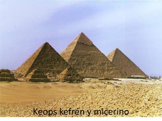 Keops kefrén y micerino
 
