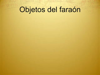 Objetos del faraón
 