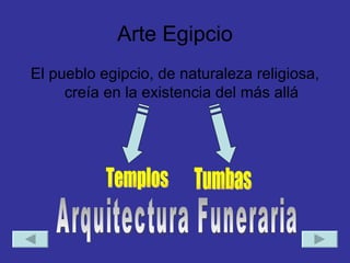 Arte Egipcio
El pueblo egipcio, de naturaleza religiosa,
     creía en la existencia del más allá
 