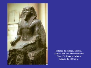 Estatua de Kefrén. Diorita.
Altura, 168 cm. Procedente de
  Giza. IV dinastía. Museo
    Egipcio de El Cairo.
 
