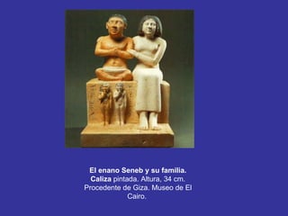 El enano Seneb y su familia.
  Caliza pintada. Altura, 34 cm.
Procedente de Giza. Museo de El
              Cairo.
 