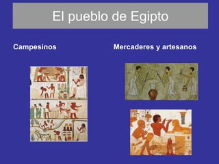El pueblo de Egipto
Campesinos Mercaderes y artesanos
 