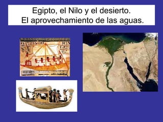 Egipto, el Nilo y el desierto.
El aprovechamiento de las aguas.
 