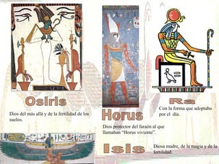 Osiris Horus Ra Con la forma que adoptaba por el  día.  Dios protector del faraón al que  llamaban “Horus viviente”. Dios ...